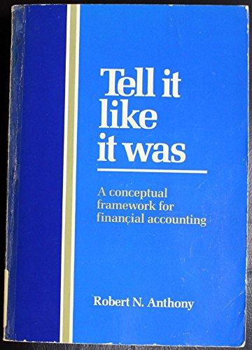 Book Tell It Like It Was: A Conceptual Framework for Financial Accounting (ROBERT N ANTHONY/WILLARD J GRAHAM SERIES IN ACCOUNTING) free
