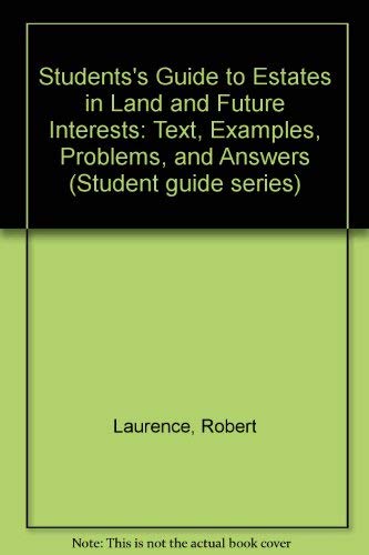 Book A Students' Guide To Estates In Land And Future Interests: Text, Examples, Problems, And Answers (student Guide Series) free