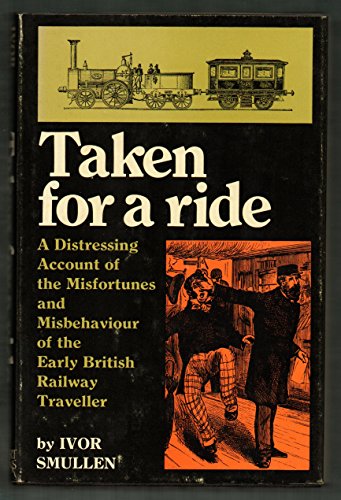 Book Taken for a ride: a distressing account of the misfortunes and misbehaviour of the early British railway traveller free
