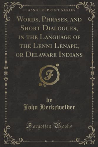 Book Words, Phrases, and Short Dialogues, in the Language of the Lenni Lenape, or Delaware Indians (Classic Reprint) free