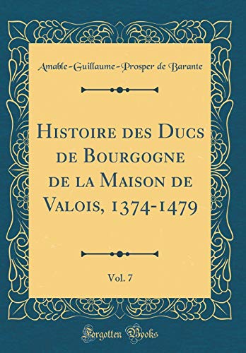 Book Histoire Des Ducs de Bourgogne de la Maison de Valois, 1374-1479, Vol. 7 (Classic Reprint) (French Edition) free
