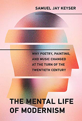 Book The Mental Life of Modernism: Why Poetry, Painting, and Music Changed at the Turn of the Twentieth Century (The MIT Press) free