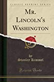 Book Mr. Lincoln's Washington (Classic Reprint) free Book Mr. Lincoln's Washington (Classic Reprint) free