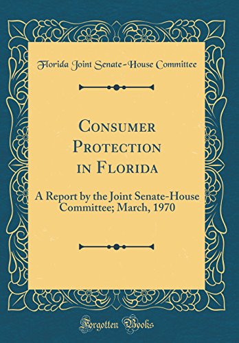 Book Consumer Protection in Florida: A Report by the Joint Senate-House Committee; March, 1970 (Classic Reprint) free
