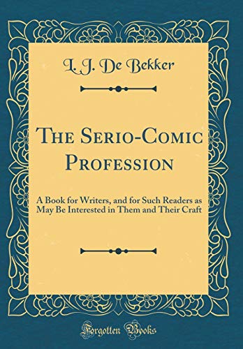 Book The Serio-comic Profession: A Book For Writers, And For Such Readers As May Be Interested In Them And Their Craft (classic Reprint) free