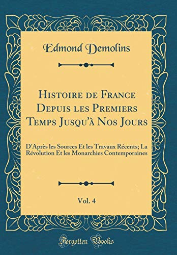 Book Histoire de France Depuis Les Premiers Temps Jusqu'à Nos Jours, Vol. 4: D'Après Les Sources Et Les Travaux Récents; La Révolution Et Les Monarchies Contemporaines (Classic Reprint) (French Edition) free