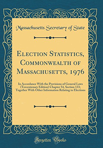 Book Election Statistics, Commonwealth of Massachusetts, 1976: In Accordance with the Provisions of General Laws (Tercentenary Edition) Chapter 54, Section ... Relating to Elections (Classic Reprint) free