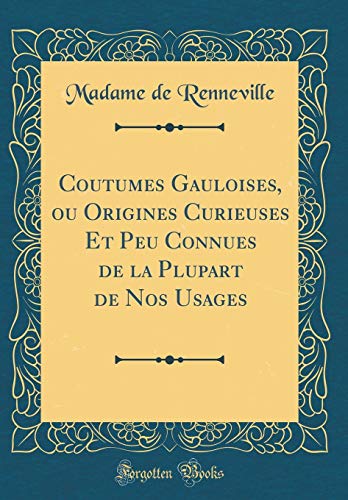 Book Coutumes Gauloises, Ou Origines Curieuses Et Peu Connues de la Plupart de Nos Usages (Classic Reprint) (French Edition) free Book Coutumes Gauloises, Ou Origines Curieuses Et Peu Connues de la Plupart de Nos Usages (Classic Reprint) (French Edition) free