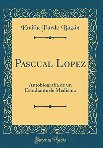Book Pascual Lopez: Autobiografía de un Estudiante de Medicina (Classic Reprint) (Spanish Edition) free
