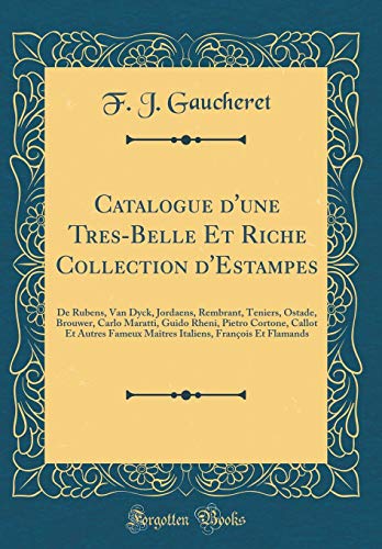 Book Catalogue d'Une Tres-Belle Et Riche Collection d'Estampes: de Rubens, Van Dyck, Jordaens, Rembrant, Teniers, Ostade, Brouwer, Carlo Maratti, Guido ... Flamands (Classic Reprint) (French Edition) free