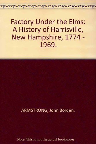Book Factory Under the Elms: A History of Harrisville, New Hampshire, 1774 - 1969. free