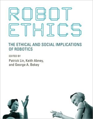 Book Robot Ethics: The Ethical and Social Implications of Robotics (Intelligent Robotics and Autonomous Agents series) free