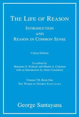 Book The Life of Reason or The Phases of Human Progress: Introduction and Reason in Common Sense, Volume VII, Book One (Works of George Santayana) (Volume 7) free