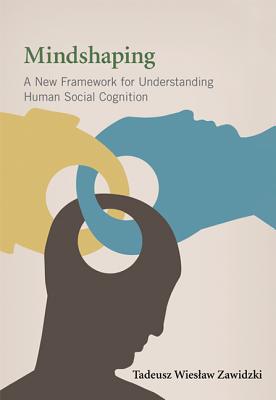Book Mindshaping: A New Framework for Understanding Human Social Cognition (A Bradford Book) free