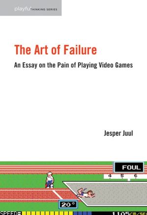 Book The Art of Failure: An Essay on the Pain of Playing Video Games (Playful Thinking) free