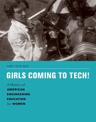 Book Girls Coming to Tech!: A History of American Engineering Education for Women (Engineering Studies) free