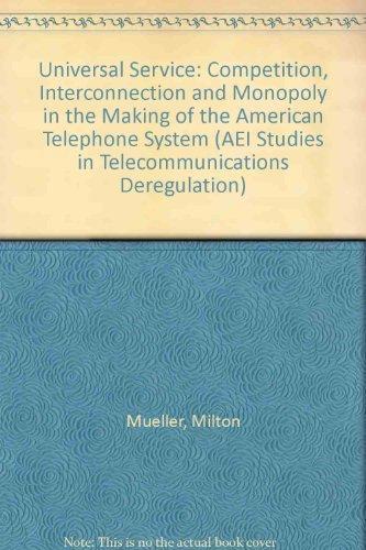 Book Universal Service: Competition, Interconnection, and Monopoly in the Making of the American Telephone System (AEI Studies in Telecommunications Deregulation) free