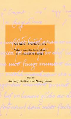 Book Natural Particulars: Nature and the Disciplines in Renaissance Europe (Dibner Institute Studies in the History of Science and Technology) free