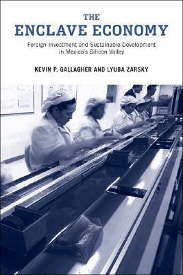 Book The Enclave Economy: Foreign Investment and Sustainable Development in Mexico's Silicon Valley (Urban and Industrial Environments) free