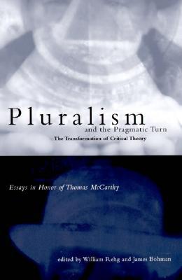 Book Pluralism and the Pragmatic Turn: The Transformation of Critical Theory, Essays in Honor of Thomas McCarthy free
