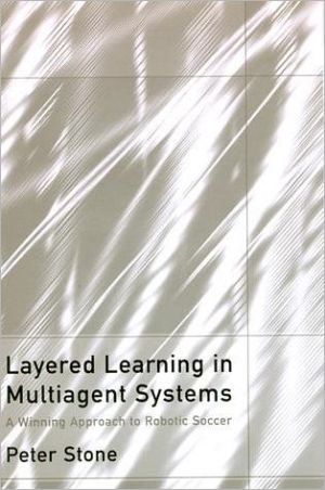 Book Layered Learning in Multiagent Systems: A Winning Approach to Robotic Soccer (Intelligent Robotics and Autonomous Agents) free