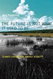Book The Future Is Not What It Used to Be: Climate Change and Energy Scarcity (The MIT Press) free