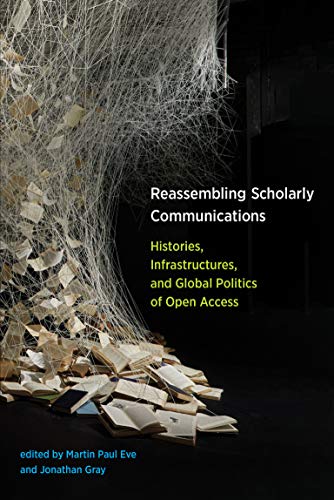 Book Reassembling Scholarly Communications: Histories, Infrastructures, and Global Politics of Open Access free