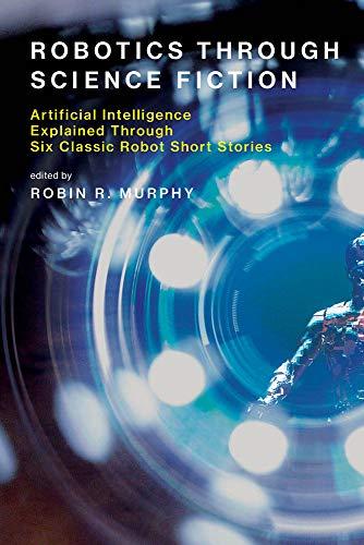 Book Robotics Through Science Fiction: Artificial Intelligence Explained Through Six Classic Robot Short Stories (The MIT Press) free