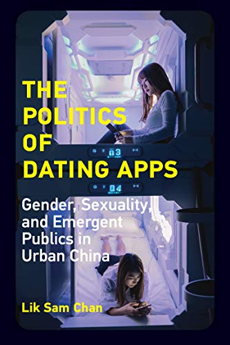 Book The Politics of Dating Apps: Gender, Sexuality, and Emergent Publics in Urban China (The Information Society Series) free