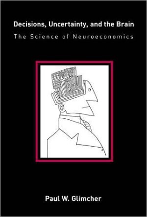 Book Decisions, Uncertainty, and the Brain: The Science of Neuroeconomics (A Bradford Book) free