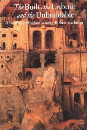 Book The Built, the Unbuilt, and the Unbuildable: In Pursuit of Architectural Meaning free