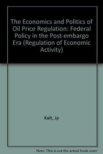 Book The Economics And Politics Of Oil Price Regulation: Federal Policy In The Post Embargo Era (regulation Of Economic Activity) free
