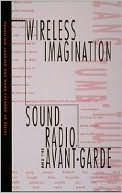 Book Wireless Imagination: Sound, Radio, and the Avant-Garde free Book Wireless Imagination: Sound, Radio, and the Avant-Garde free