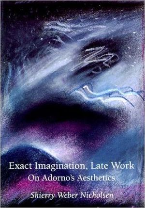 Book Exact Imagination, Late Work : On Adorno&#39;s Aesthetics free