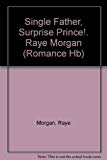 Book Single Father, Surprise Prince!. Raye Morgan (romance Hb) free
