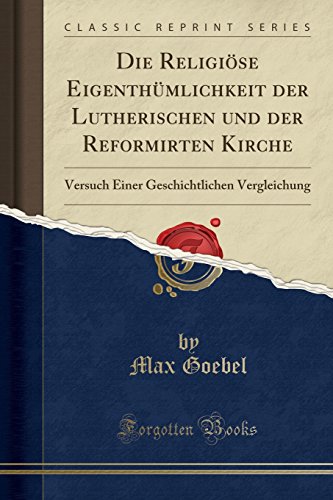 Book Die Religiöse Eigenthümlichkeit der Lutherischen und der Reformirten Kirche: Versuch Einer Geschichtlichen Vergleichung (Classic Reprint) (German Edition) free