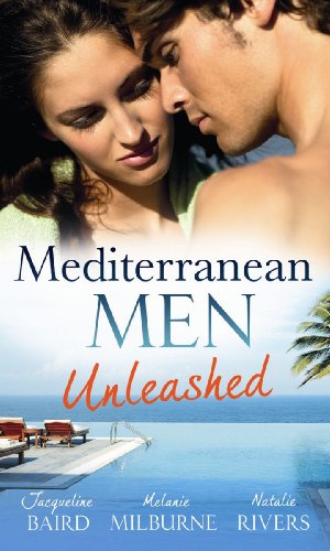 Book Mediterranean Men Unleashed. Jacqueline Baird, Melanie Milburne & Natalie Rivers (Mills & Boon Special Releases) free