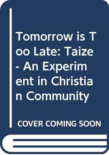 Book Tomorrow Is Too Late: Taize - An Experiment In Christian Community free