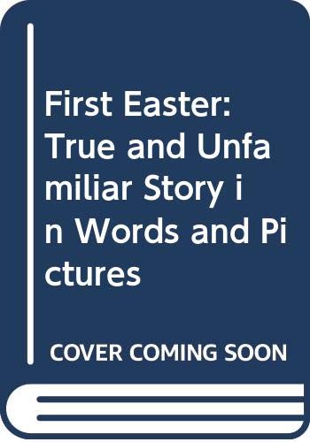 Book First Easter: True and Unfamiliar Story in Words and Pictures free