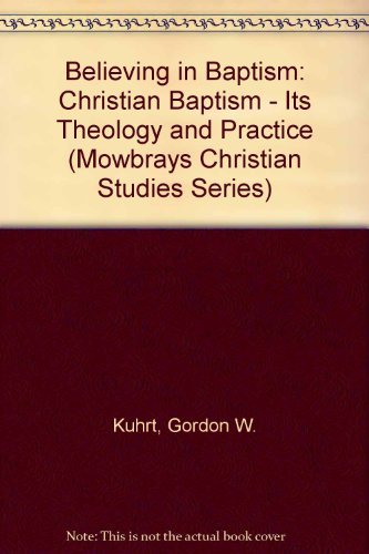 Book Believing in Baptism: Christian Baptism - Its Theology and Practice (Mowbrays Christian Studies Series) free