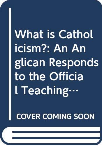 Book What is Catholicism?: An Anglican responds to the official teaching of the Roman Catholic Church free