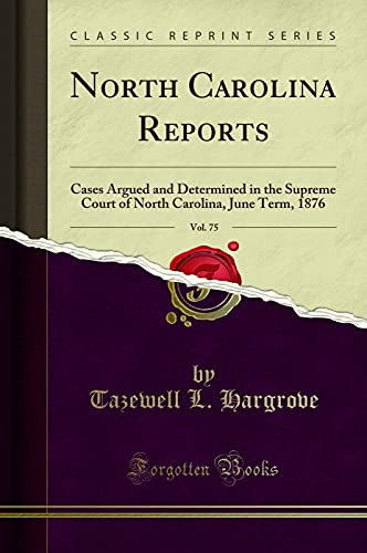 Book North Carolina Reports, Vol. 75: Cases Argued and Determined in the Supreme Court of North Carolina, June Term, 1876 (Classic Reprint) free