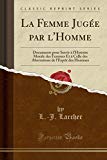 Book La Femme Jugée par l'Homme: Documents pour Servir à l'Histoire Morale des Femmes Et à Celle des Aberrations de l'Esprit des Hommes (Classic Reprint) free