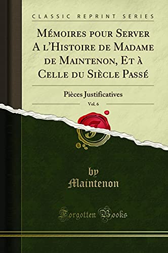 Book Mémoires pour Server A l'Histoire de Madame de Maintenon, Et à Celle du Siècle Passé, Vol. 6: Pièces Justificatives (Classic Reprint) free