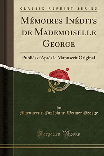 Book Mémoires Inédits de Mademoiselle George: Publiés d'Après le Manuscrit Original (Classic Reprint) (French Edition) free
