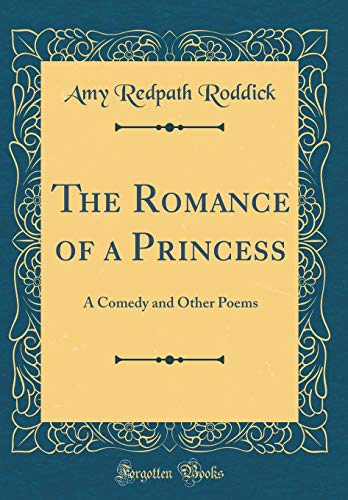 Book The Romance Of A Princess: A Comedy And Other Poems (classic Reprint) free