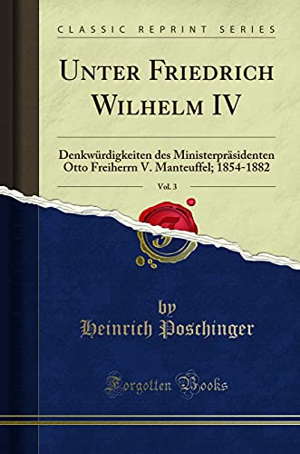 Book Unter Friedrich Wilhelm IV, Vol. 3: Denkwürdigkeiten des Ministerpräsidenten Otto Freiherrn V. Manteuffel; 1854-1882 (Classic Reprint) (German Edition) free