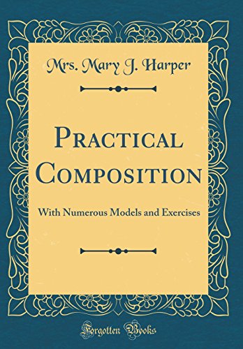 Book Practical Composition: With Numerous Models and Exercises (Classic Reprint) free