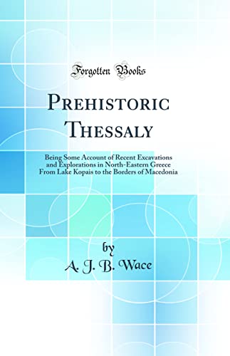 Book Prehistoric Thessaly: Being Some Account of Recent Excavations and Explorations in North-Eastern Greece From Lake Kopais to the Borders of Macedonia (Classic Reprint) free