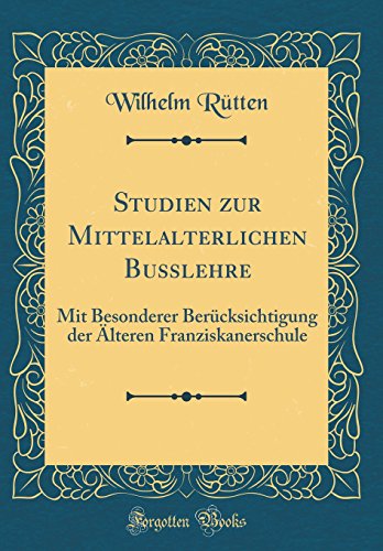 Book Studien zur Mittelalterlichen Busslehre: Mit Besonderer Berücksichtigung der Älteren Franziskanerschule (Classic Reprint) (German Edition) free